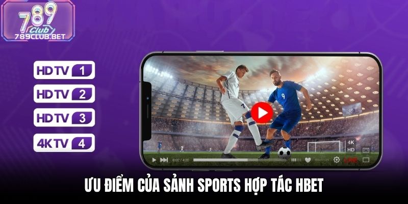 Sports Hợp Tác HBET 789Club - Không Gian Cược Đỉnh Cao Ưu điểm của sảnh Sports hợp tác HBET